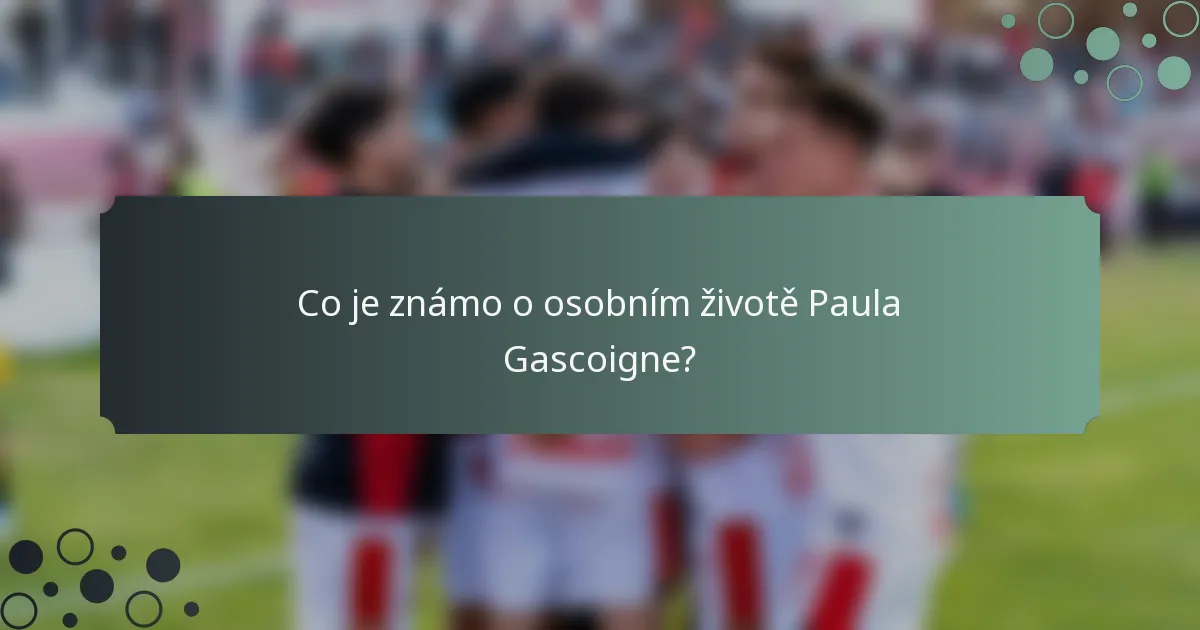 Co je známo o osobním životě Paula Gascoigne?