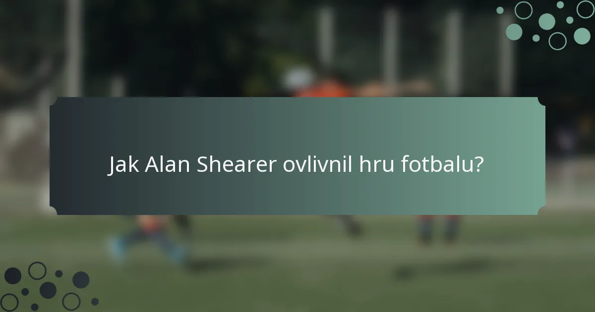 Jak Alan Shearer ovlivnil hru fotbalu?