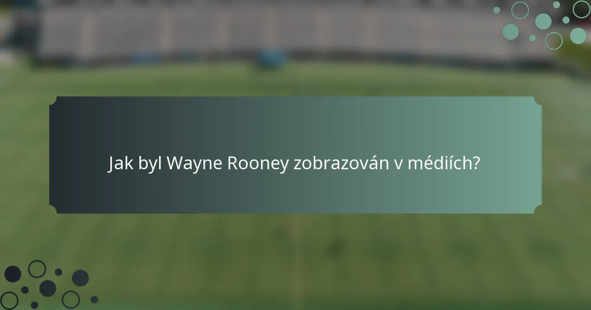 Jak byl Wayne Rooney zobrazován v médiích?