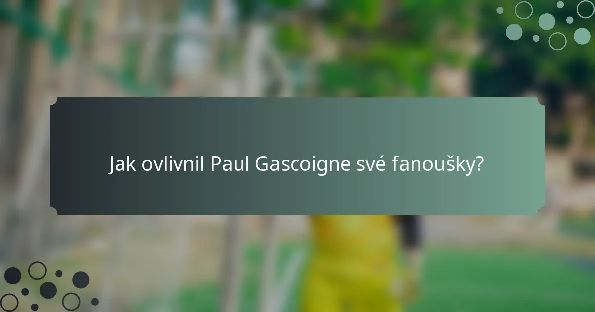 Jak ovlivnil Paul Gascoigne své fanoušky?