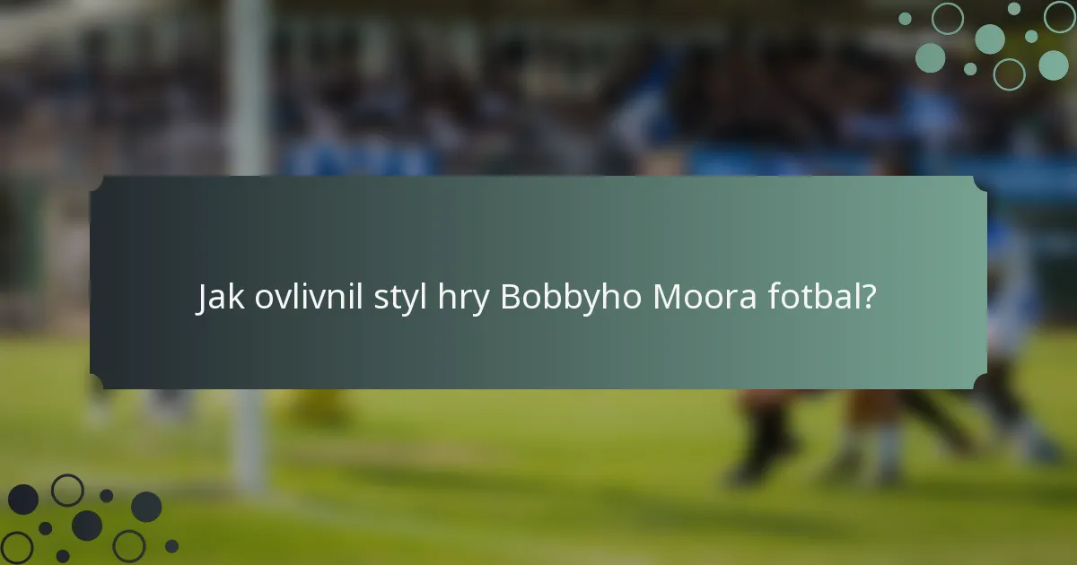 Jak ovlivnil styl hry Bobbyho Moora fotbal?