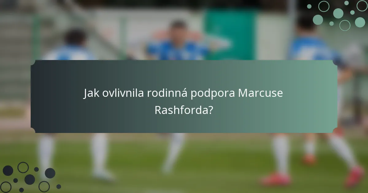 Jak ovlivnila rodinná podpora Marcuse Rashforda?