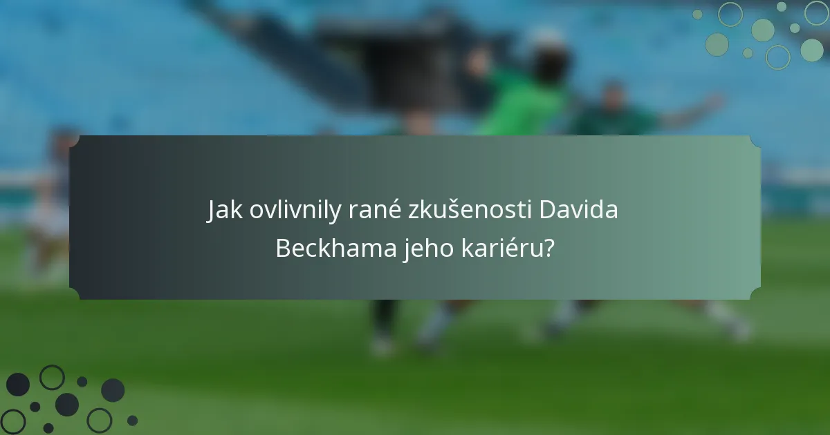 Jak ovlivnily rané zkušenosti Davida Beckhama jeho kariéru?
