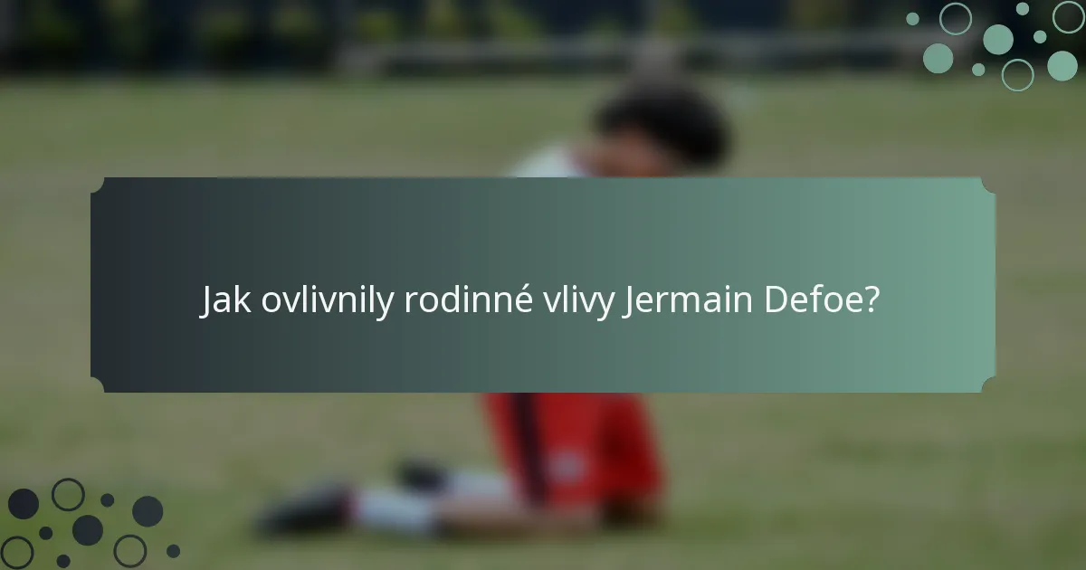 Jak ovlivnily rodinné vlivy Jermain Defoe?