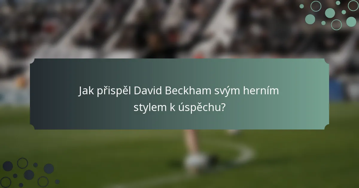 Jak přispěl David Beckham svým herním stylem k úspěchu?