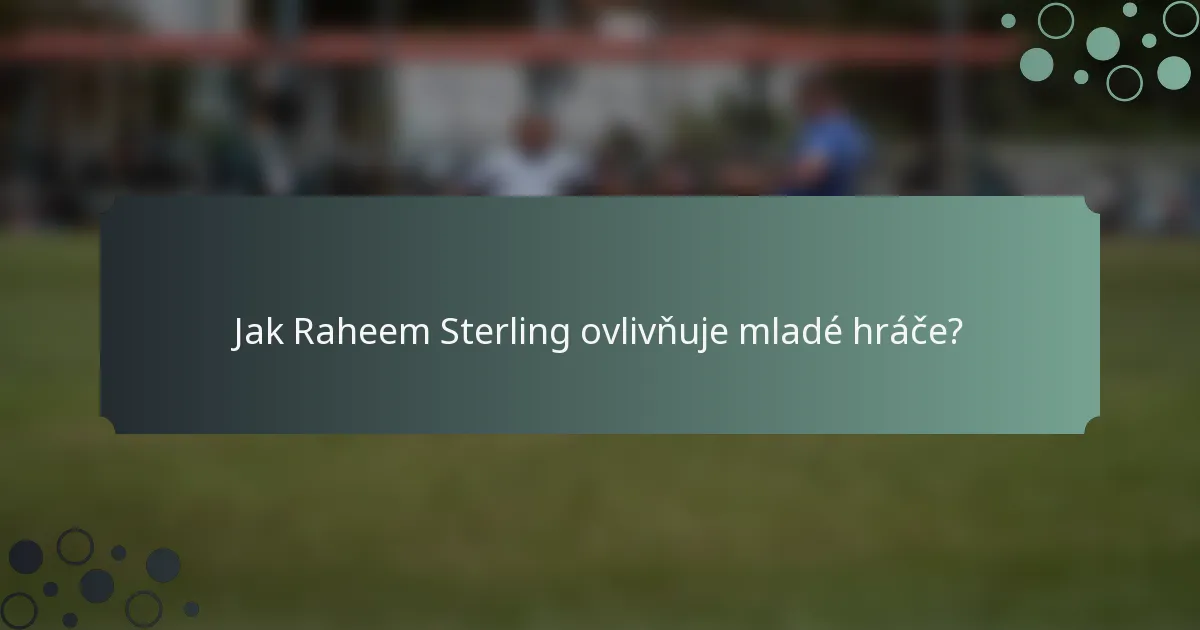 Jak Raheem Sterling ovlivňuje mladé hráče?