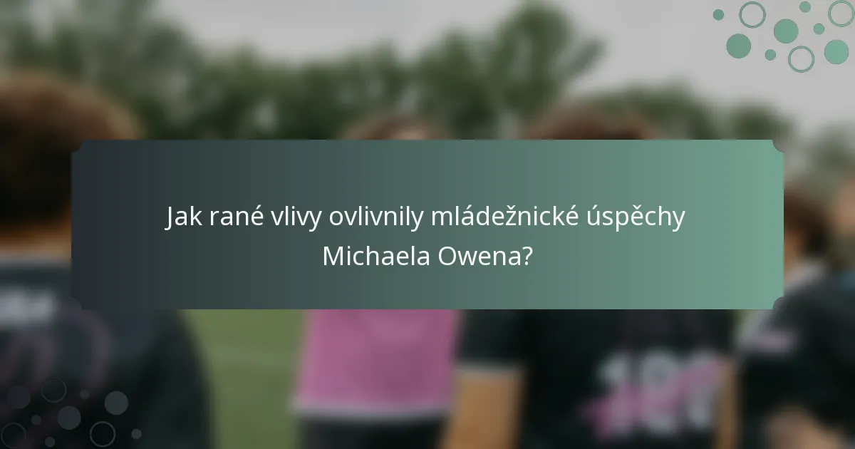 Jak rané vlivy ovlivnily mládežnické úspěchy Michaela Owena?