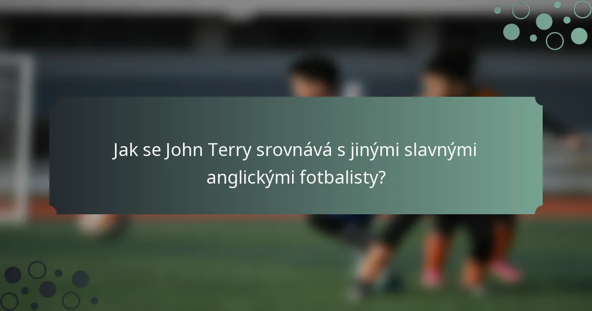 Jak se John Terry srovnává s jinými slavnými anglickými fotbalisty?
