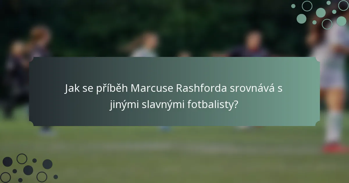 Jak se příběh Marcuse Rashforda srovnává s jinými slavnými fotbalisty?