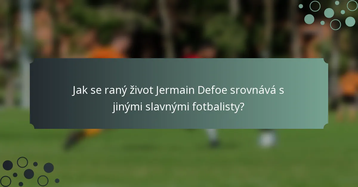 Jak se raný život Jermain Defoe srovnává s jinými slavnými fotbalisty?