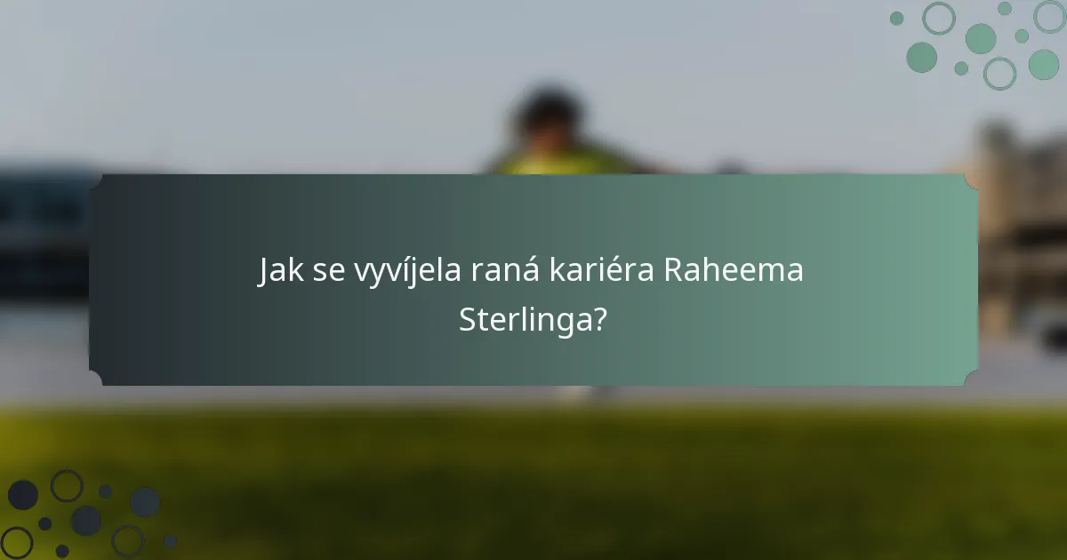 Jak se vyvíjela raná kariéra Raheema Sterlinga?
