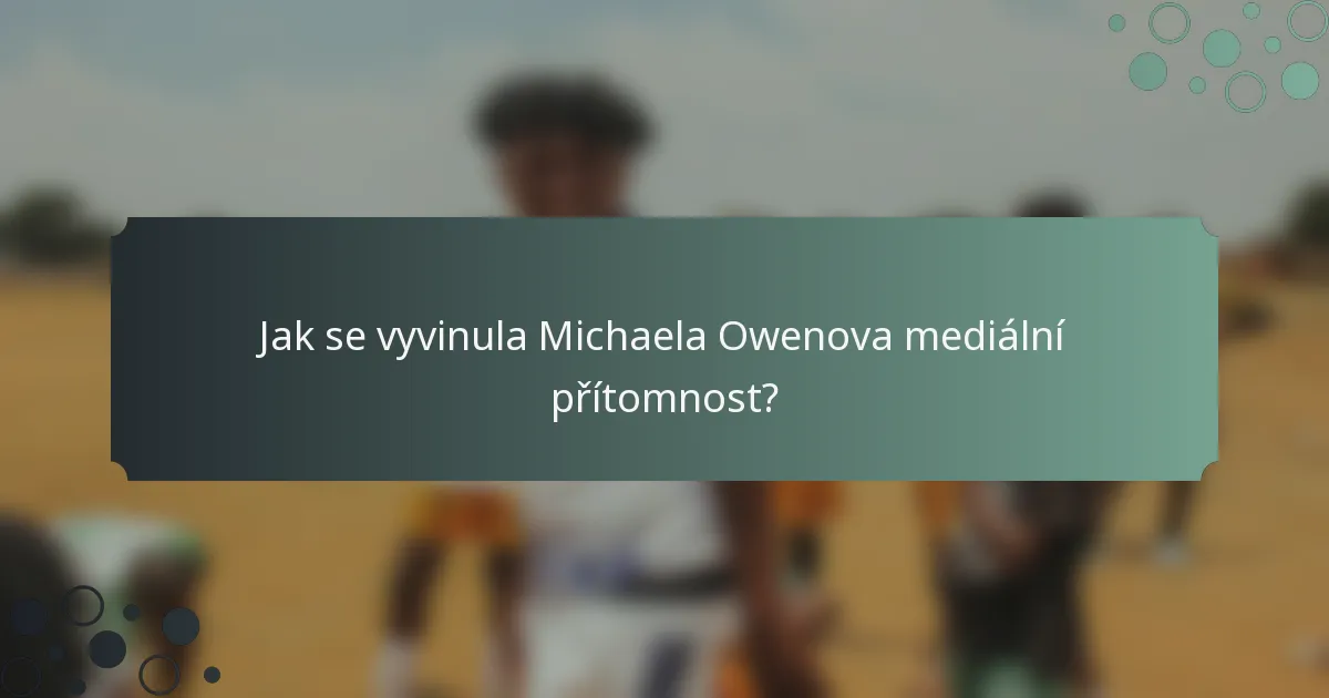 Jak se vyvinula Michaela Owenova mediální přítomnost?