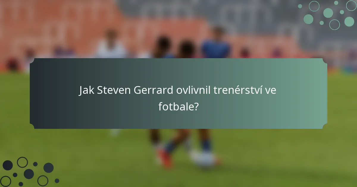 Jak Steven Gerrard ovlivnil trenérství ve fotbale?