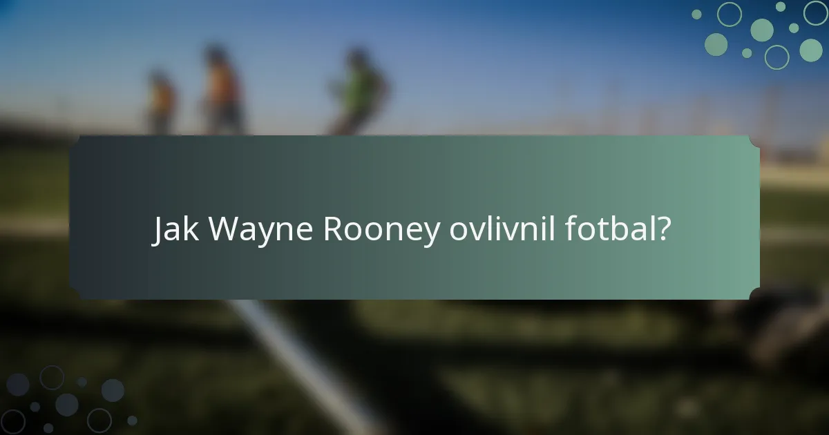 Jak Wayne Rooney ovlivnil fotbal?