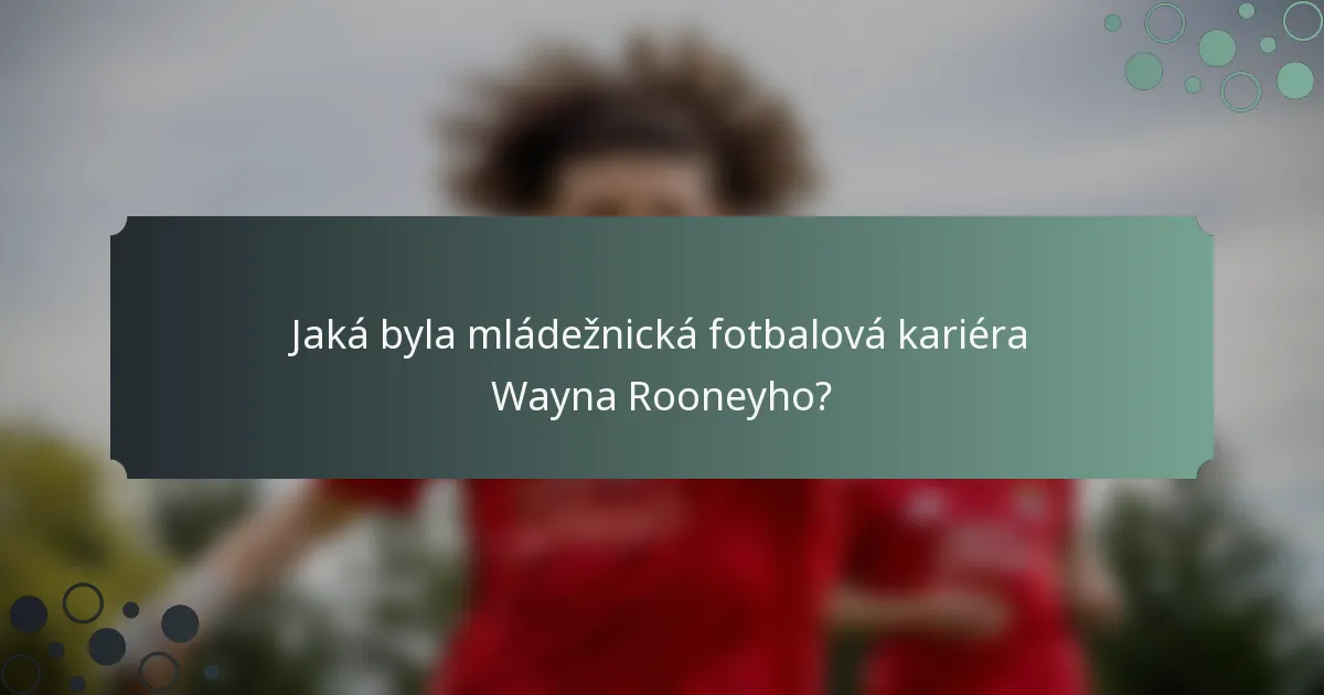 Jaká byla mládežnická fotbalová kariéra Wayna Rooneyho?