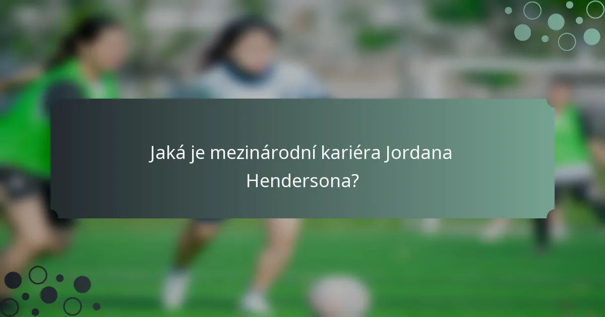 Jaká je mezinárodní kariéra Jordana Hendersona?