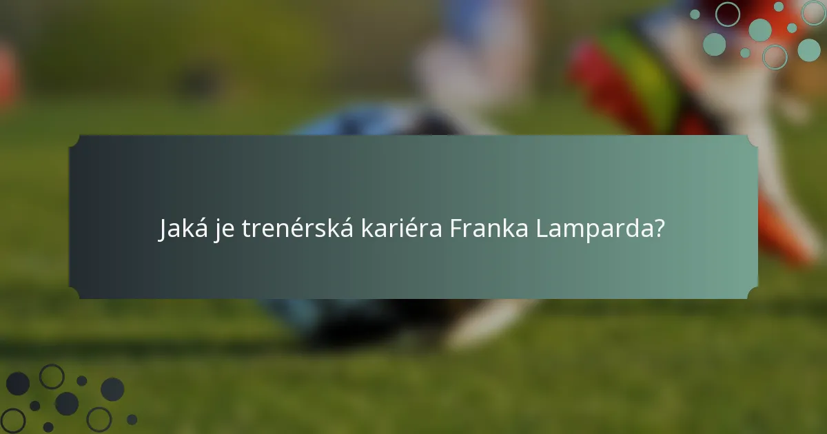 Jaká je trenérská kariéra Franka Lamparda?
