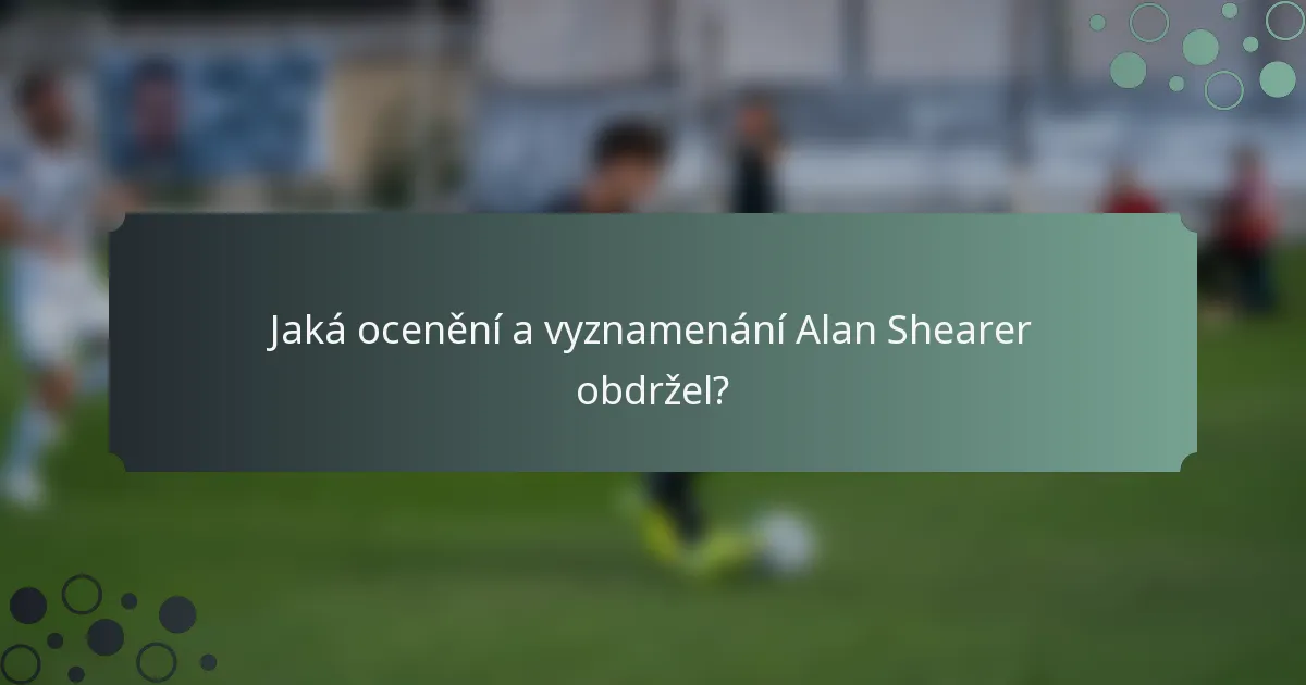 Jaká ocenění a vyznamenání Alan Shearer obdržel?