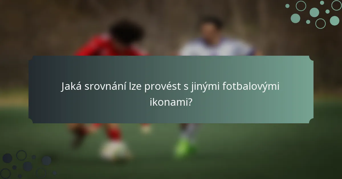 Jaká srovnání lze provést s jinými fotbalovými ikonami?