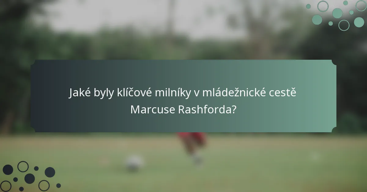 Jaké byly klíčové milníky v mládežnické cestě Marcuse Rashforda?