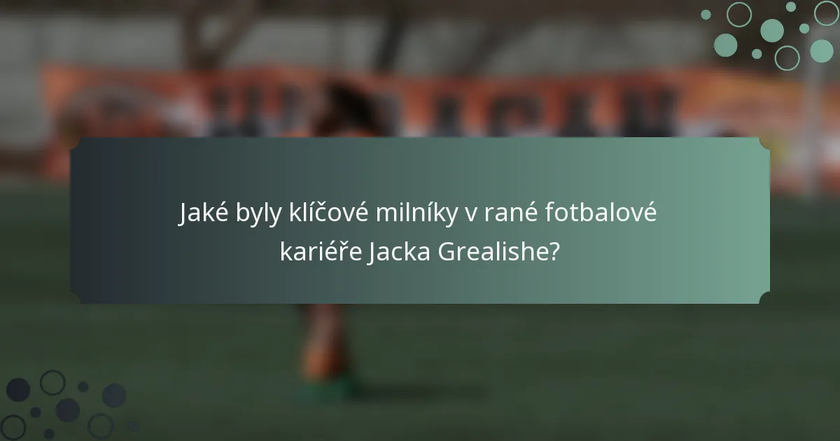 Jaké byly klíčové milníky v rané fotbalové kariéře Jacka Grealishe?