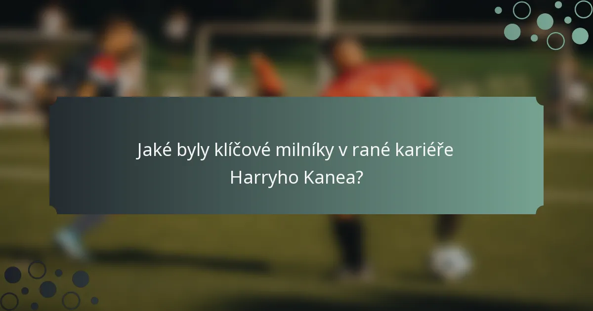 Jaké byly klíčové milníky v rané kariéře Harryho Kanea?