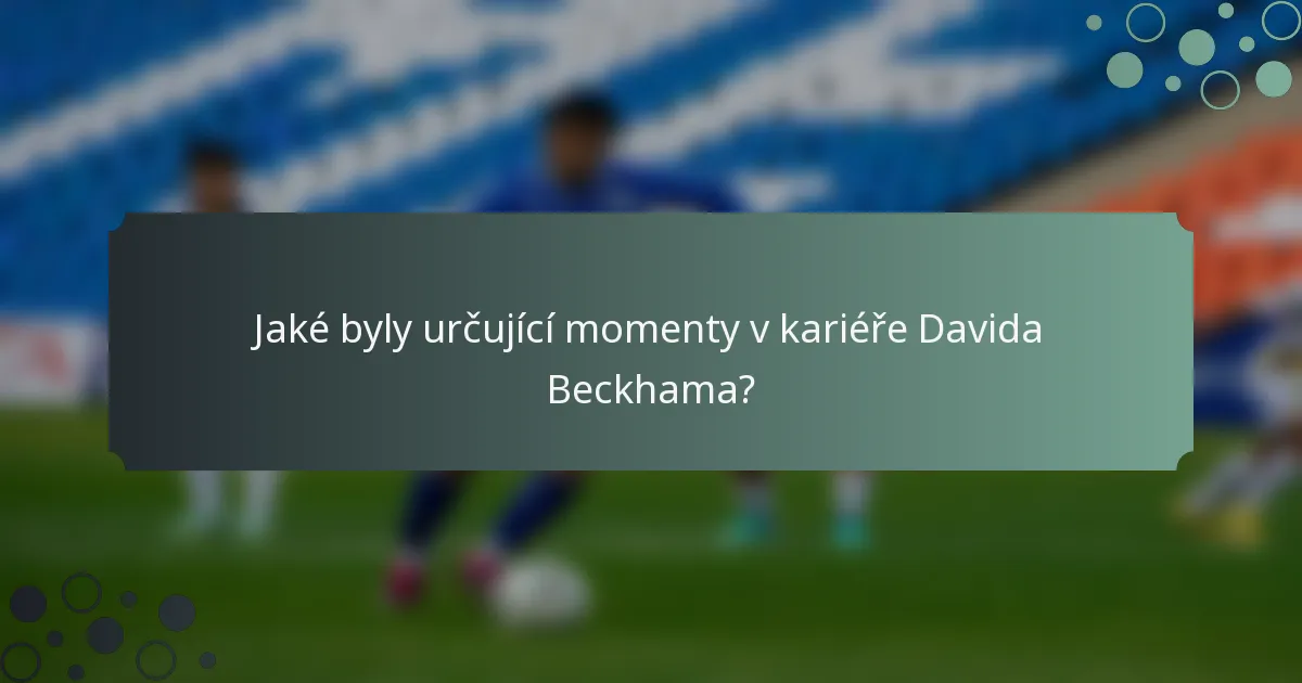 Jaké byly určující momenty v kariéře Davida Beckhama?