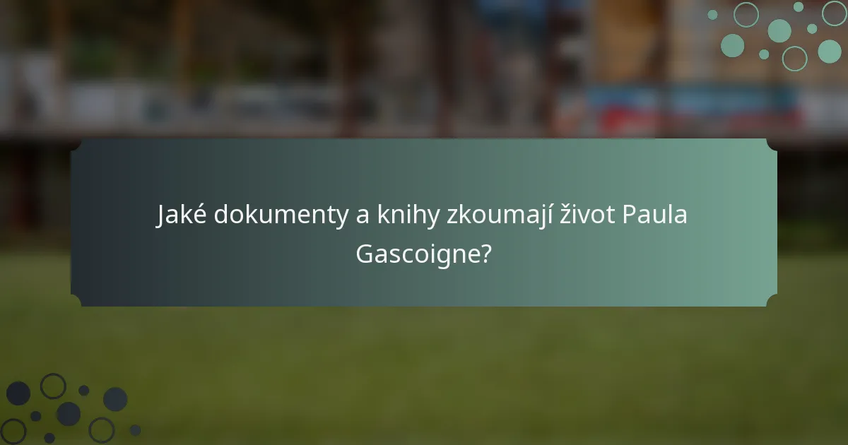 Jaké dokumenty a knihy zkoumají život Paula Gascoigne?