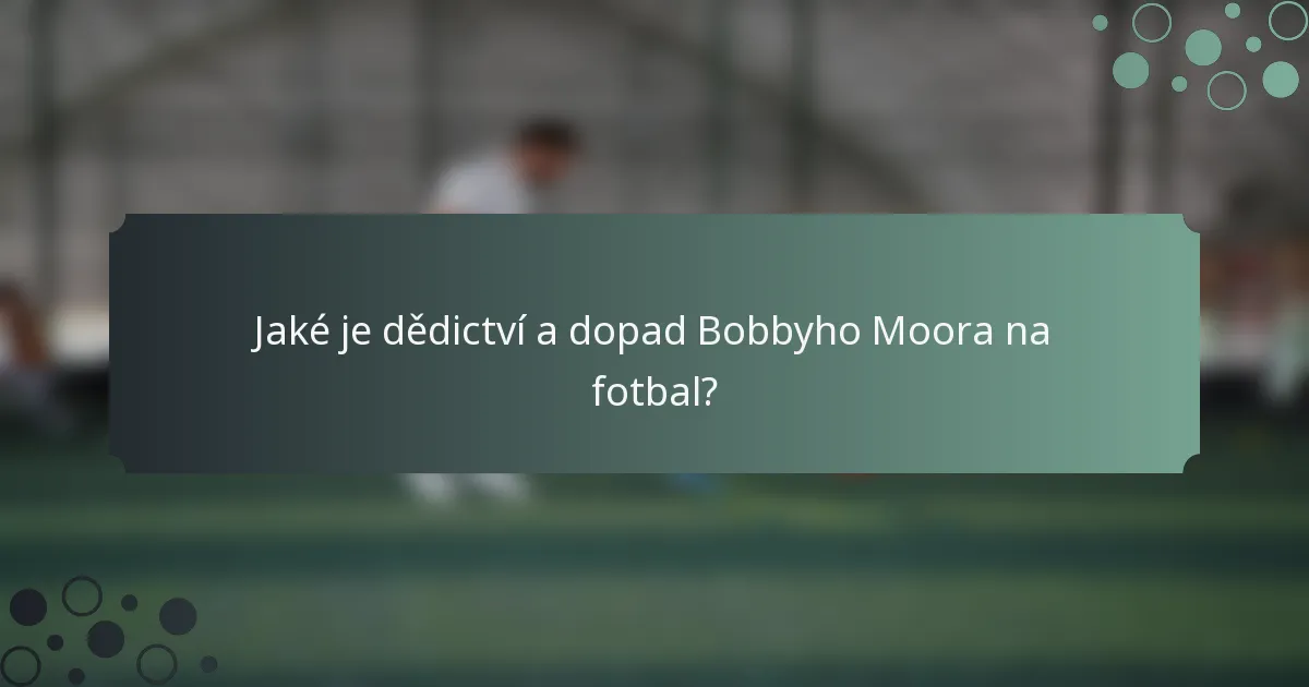 Jaké je dědictví a dopad Bobbyho Moora na fotbal?