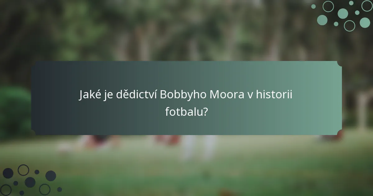 Jaké je dědictví Bobbyho Moora v historii fotbalu?