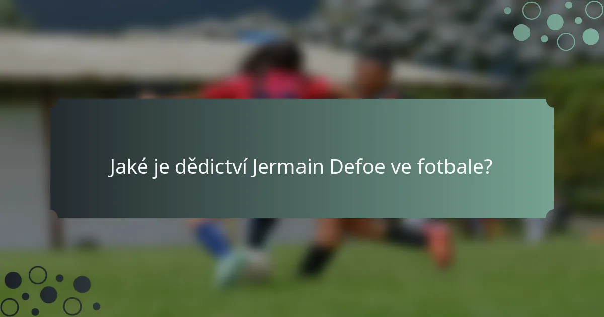 Jaké je dědictví Jermain Defoe ve fotbale?