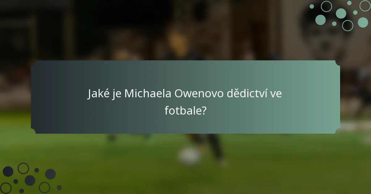 Jaké je Michaela Owenovo dědictví ve fotbale?