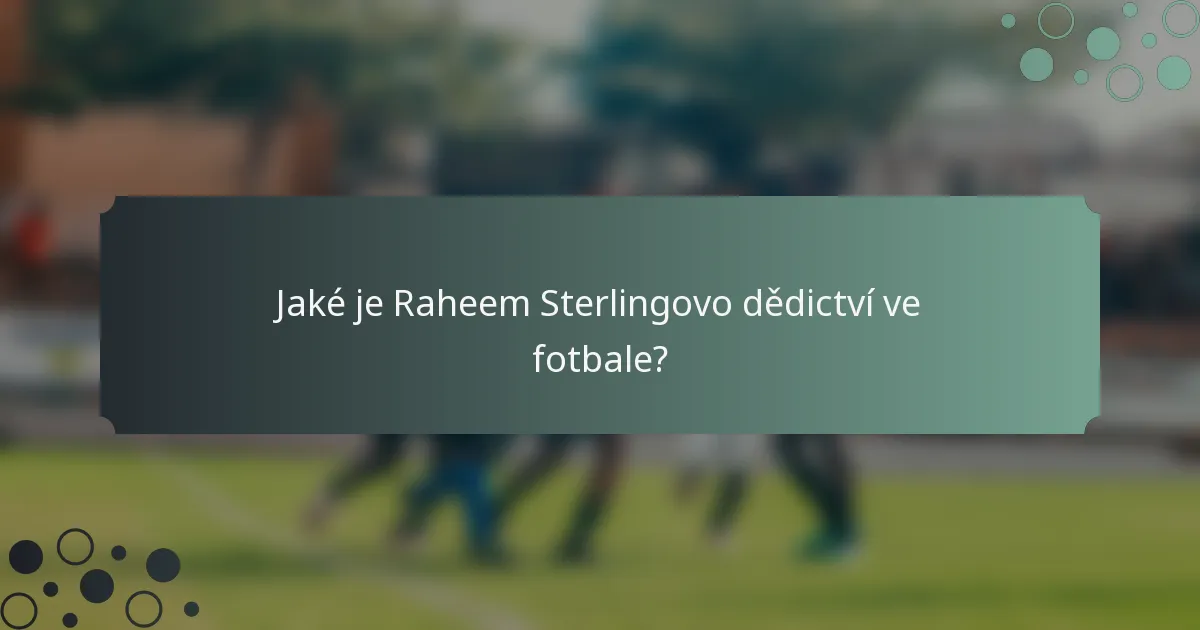 Jaké je Raheem Sterlingovo dědictví ve fotbale?