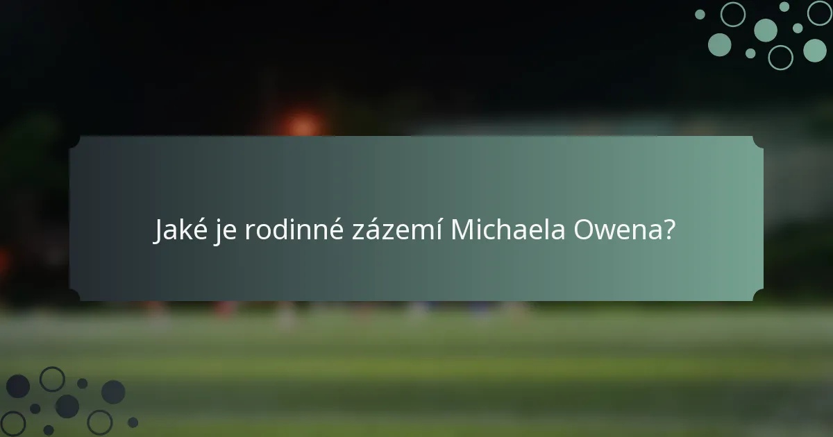 Jaké je rodinné zázemí Michaela Owena?