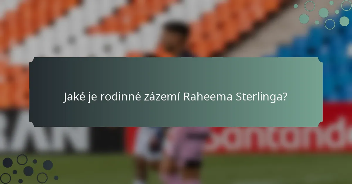 Jaké je rodinné zázemí Raheema Sterlinga?