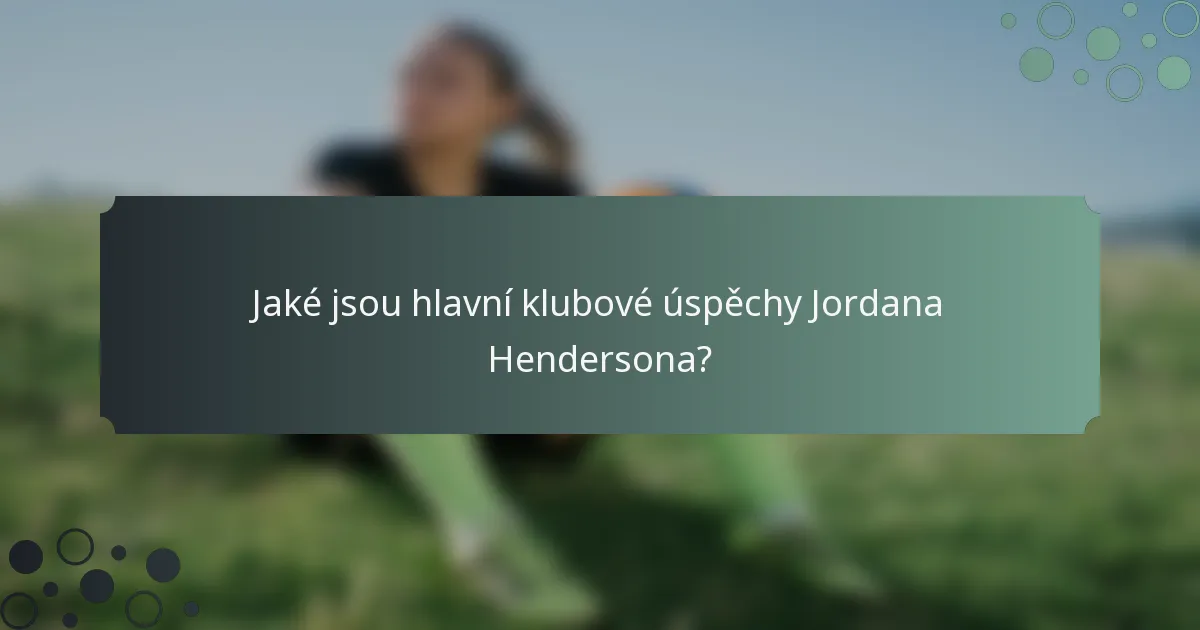 Jaké jsou hlavní klubové úspěchy Jordana Hendersona?