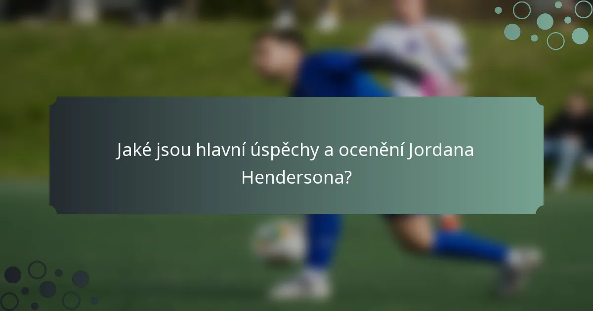 Jaké jsou hlavní úspěchy a ocenění Jordana Hendersona?