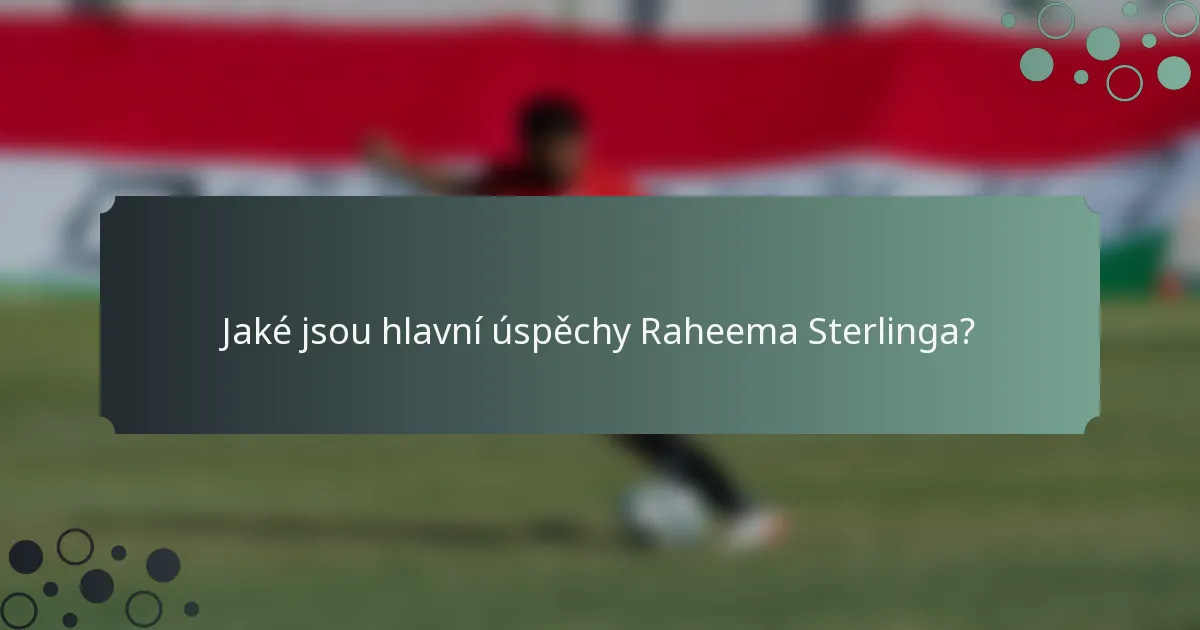 Jaké jsou hlavní úspěchy Raheema Sterlinga?