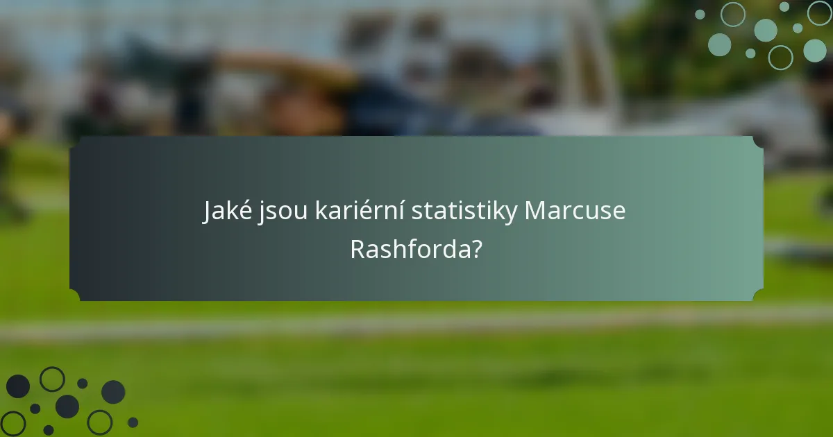 Jaké jsou kariérní statistiky Marcuse Rashforda?