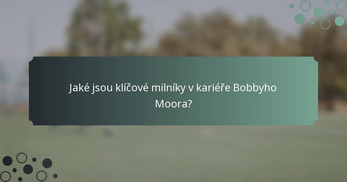 Jaké jsou klíčové milníky v kariéře Bobbyho Moora?