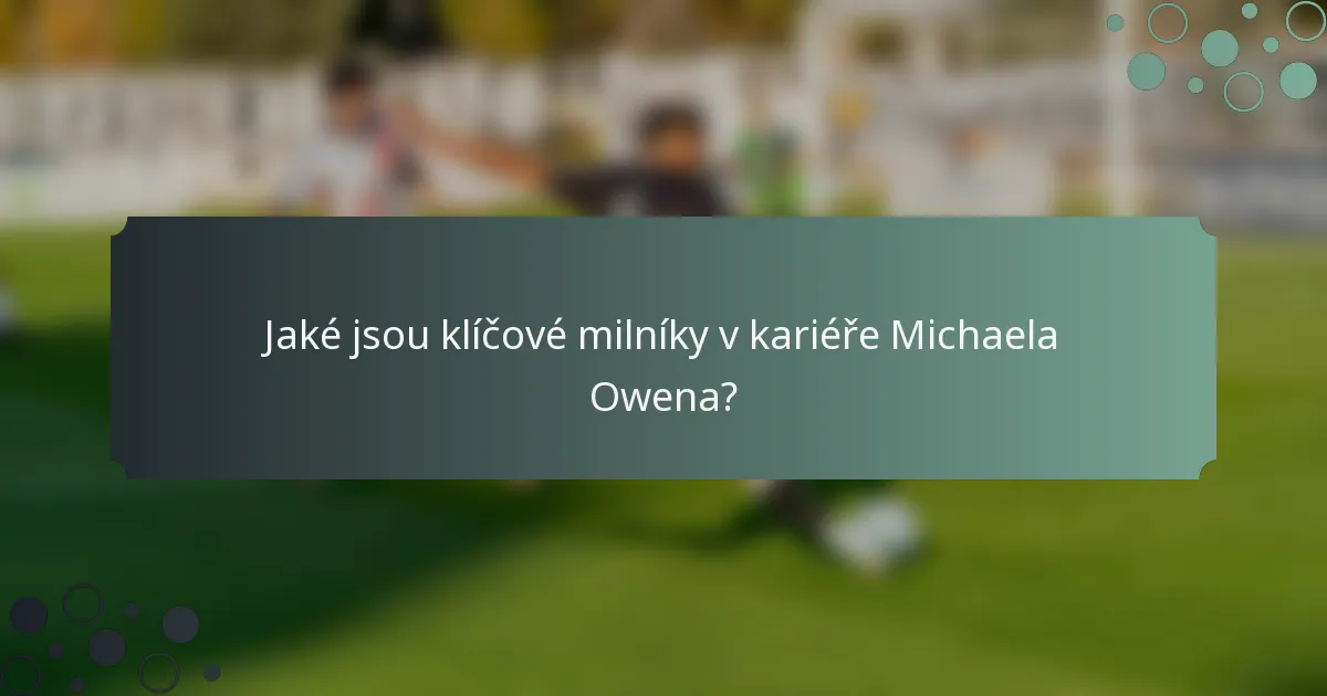 Jaké jsou klíčové milníky v kariéře Michaela Owena?
