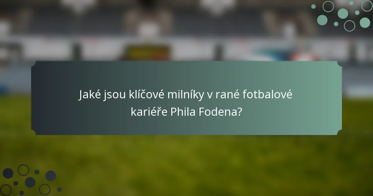 Jaké jsou klíčové milníky v rané fotbalové kariéře Phila Fodena?