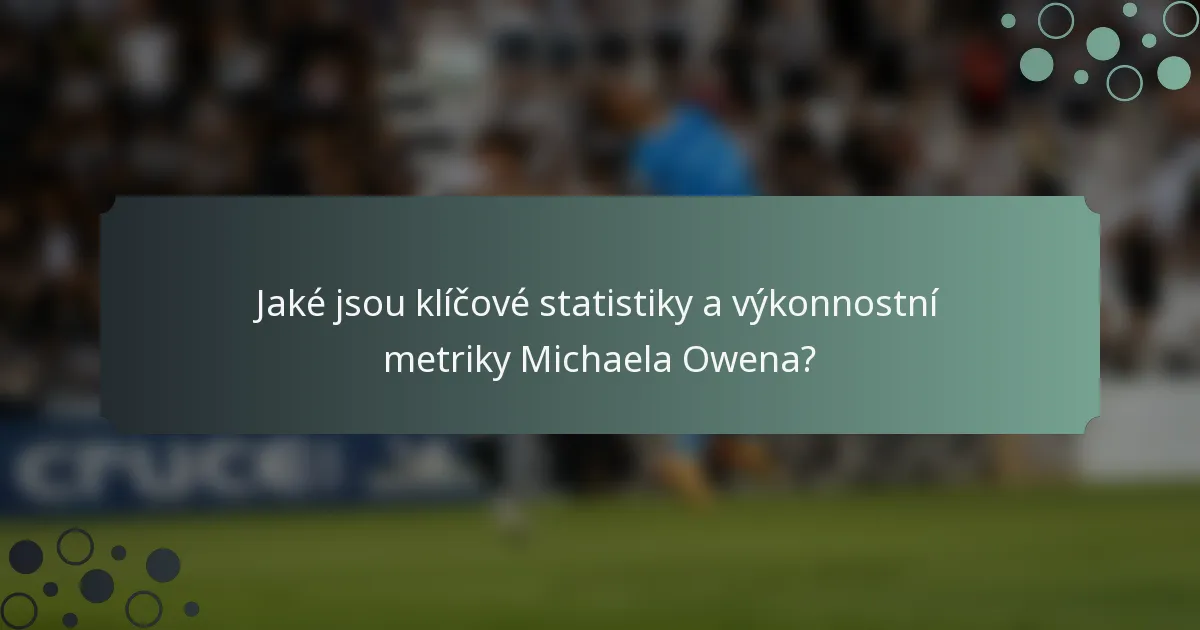 Jaké jsou klíčové statistiky a výkonnostní metriky Michaela Owena?