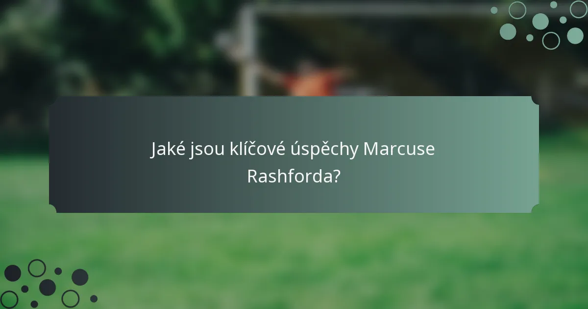 Jaké jsou klíčové úspěchy Marcuse Rashforda?
