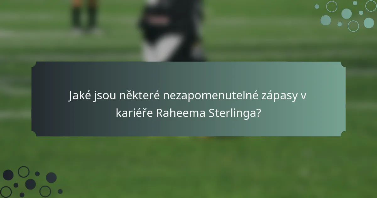 Jaké jsou některé nezapomenutelné zápasy v kariéře Raheema Sterlinga?