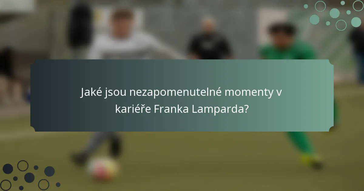 Jaké jsou nezapomenutelné momenty v kariéře Franka Lamparda?