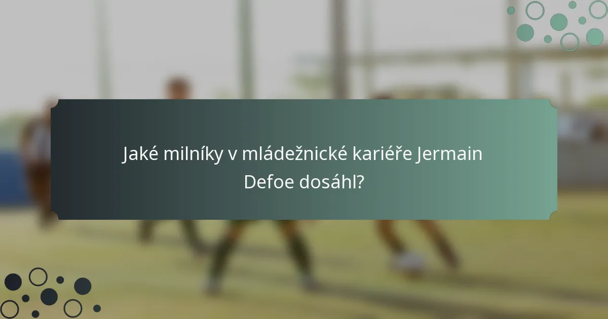 Jaké milníky v mládežnické kariéře Jermain Defoe dosáhl?