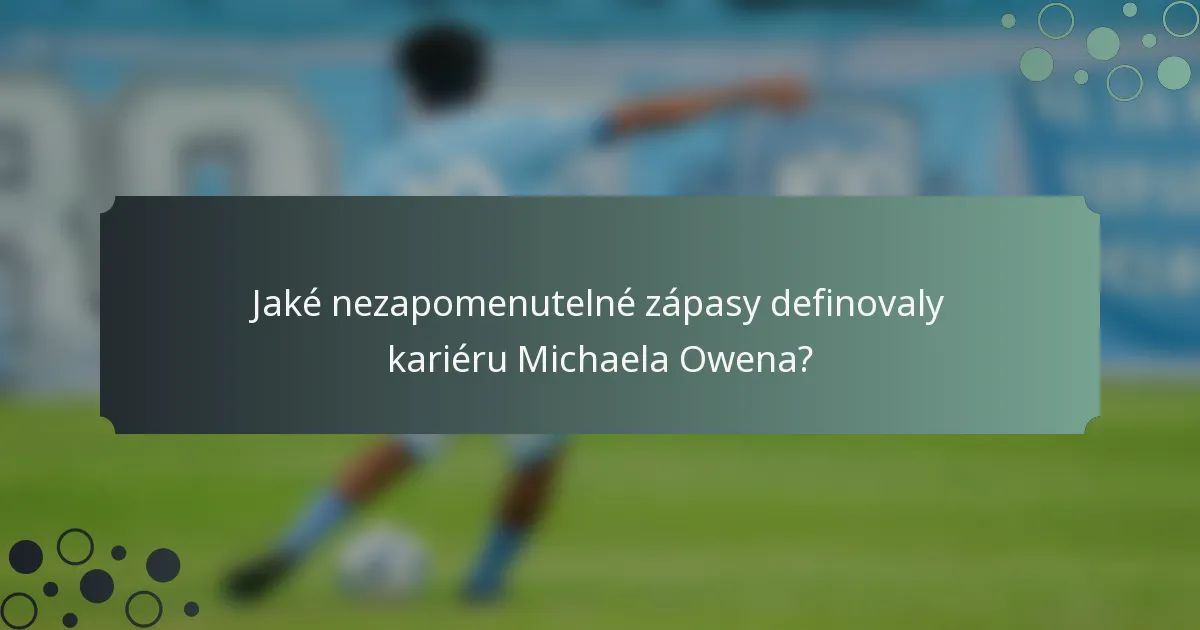 Jaké nezapomenutelné zápasy definovaly kariéru Michaela Owena?