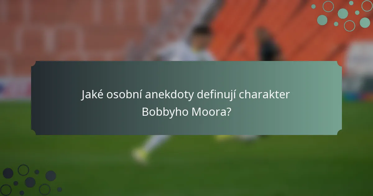 Jaké osobní anekdoty definují charakter Bobbyho Moora?