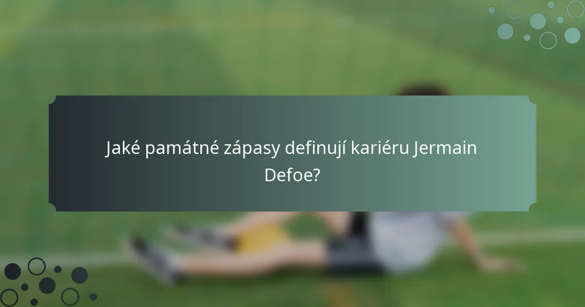 Jaké památné zápasy definují kariéru Jermain Defoe?